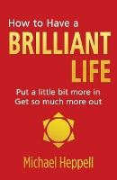 How to Have a Brilliant Life: Put a little bit more in. Get so much more out (Paperback)