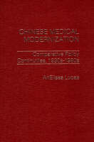 Chinese Medical Modernization: Comparative Policy Continuities, 1930-1980s (Hardback)