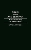 Brain, Mind, and Behavior: A New Perspective on Human Nature (Hardback)