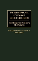 The International Politics of Quebec Secession: State Making and State Breaking in North America (Hardback)