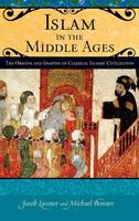 Islam in the Middle Ages: The Origins and Shaping of Classical Islamic Civilization - Praeger Series on the Middle Ages (Hardback)