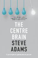 The Centre Brain: 5 Prompts To Persuasive Power (Paperback)