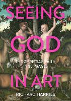 Seeing God in Art: The Christian Faith in 30 Masterpieces