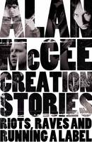 Creation Stories: Riots, Raves and Running a Label (Hardback)