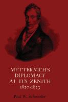 Metternich's Diplomacy at its Zenith, 1820-1823: Austria and the Congresses of Troppau, Laibach, and Verona (Paperback)