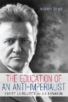The Education of an Anti-Imperialist: Robert La Follette and U.S. Expansion - Studies in American Thought and Culture (Paperback)