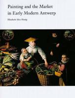 Painting and the Market in Early Modern Antwerp - Yale Publications in the History of Art (Hardback)