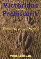 Victorians and the Prehistoric: Tracks to a Lost World (Hardback)