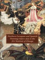 Northern European and Spanish Paintings before 1600 in the Art Institute of Chicago: A Catalogue of the Collection (Hardback)