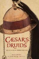 Caesar's Druids: An Ancient Priesthood (Hardback)