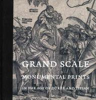 Grand Scale: Monumental Prints in the Age of Durer and Titian (Hardback)