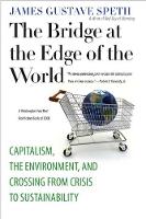 The Bridge at the Edge of the World: Capitalism, the Environment, and Crossing from Crisis to Sustainability (Paperback)