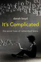 It's Complicated: The Social Lives of Networked Teens (Hardback)