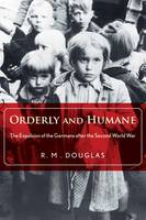Orderly and Humane: The Expulsion of the Germans After the Second World War (Hardback)