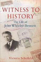 Witness to History: The Life of John Wheeler-Bennett (Hardback)