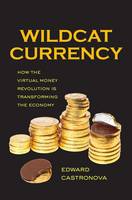 Wildcat Currency: How the Virtual Money Revolution Is Transforming the Economy (Hardback)