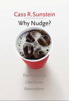 Why Nudge?: The Politics of Libertarian Paternalism - The Storrs Lectures (Hardback)
