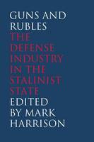 Guns and Rubles: The Defense Industry in the Stalinist State - Yale-Hoover Series on Authoritarian Regimes (Paperback)