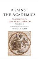 Against the Academics: St. Augustine's Cassiciacum Dialogues, Volume 1 (Paperback)