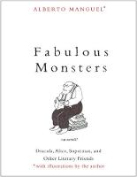 Fabulous Monsters: Dracula, Alice, Superman, and Other Literary Friends (Hardback)