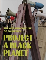 Project a Black Planet: The Art and Culture of Panafrica (Hardback)