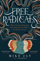 Free Radicals: How a Group of Romantic Experimenters Gave Birth to Psychedelic Science (Paperback)