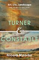 Turner and Constable: Art, Life, Landscape (Paperback)