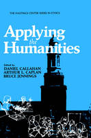 Applying the Humanities - The Hastings Center Series in Ethics (Hardback)