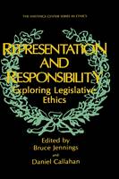 Representation and Responsibility: Exploring Legislative Ethics - The Hastings Center Series in Ethics (Hardback)
