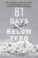 81 Days Below Zero: The Incredible Survival Story of a World War II Pilot in Alaska's Frozen Wilderness (Hardback)