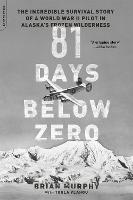 81 Days Below Zero: The Incredible Survival Story of a World War II Pilot in Alaska's Frozen Wilderness (Paperback)