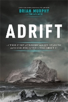 Adrift: A True Story of Tragedy on the Icy Atlantic and the One Man Who Lived to Tell about It (Hardback)