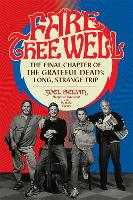 Fare Thee Well: The Final Chapter of the Grateful Dead's Long, Strange Trip (Hardback)