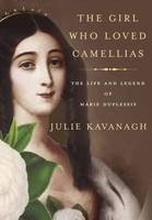The Girl Who Loved Camellias: The Life and Legend of Marie Duplessis (Hardback)