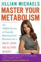 Master Your Metabolism: The 3 Diet Secrets to Naturally Balancing Your Hormones for a Hot and Healthy Body! (Hardback)