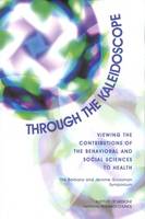 Through the Kaleidoscope: Viewing the Contributions of the Behavioral and Social Sciences to Health, the Barbara and Jerome Grossman Symposium (Paperback)