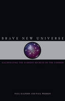 Brave New Universe: Illuminating the Darkest Secrets of the Cosmos (Hardback)