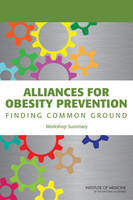Alliances for Obesity Prevention: Finding Common Ground: Workshop Summary (Paperback)