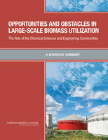 Opportunities and Obstacles in Large-Scale Biomass Utilization: The Role of the Chemical Sciences and Engineering Communities: A Workshop Summary (Paperback)