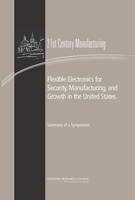 Flexible Electronics for Security, Manufacturing, and Growth in the United States: Summary of a Symposium (Paperback)