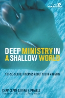 Deep Ministry in a Shallow World: Not-So-Secret Findings about Youth Ministry (Paperback)