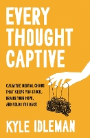 Every Thought Captive: Calm the Mental Chaos That Keeps You Stuck, Drains Your Hope, and Holds You Back (Paperback)