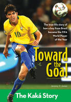 Toward the Goal: The Kaka Story - Zonderkidz Biography (Paperback)