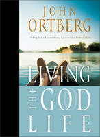 Living the God Life: Finding God's Extraordinary Love in Your Ordinary Life (Hardback)