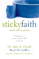 Sticky Faith, Youth Worker Edition: Practical Ideas to Nurture Long-Term Faith in Teenagers (Paperback)