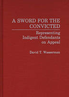 A Sword for the Convicted: Representing Indigent Defendants on Appeal (Hardback)