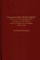 Parish-Fed Bastards: A History of the Politics of the Unemployed in Britain, 1884-1939 (Hardback)