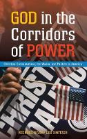 God in the Corridors of Power: Christian Conservatives, the Media, and Politics in America (Hardback)