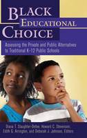 Black Educational Choice: Assessing the Private and Public Alternatives to Traditional K–12 Public Schools (Hardback)
