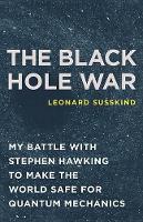 The Black Hole War: My Battle with Stephen Hawking to Make the World Safe for Quantum Mechanics (Hardback)